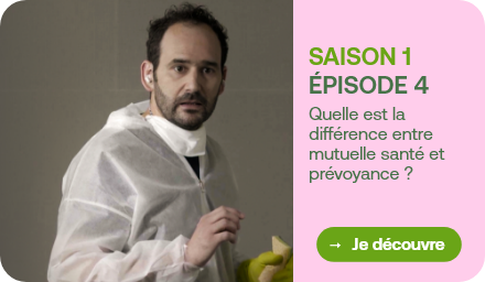 Voir l'épisode 4 quelle est la différence entre mutuelle santé et prévoyance